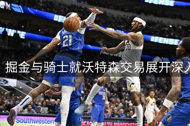掘金与骑士就沃特森交易展开深入磋商 或涉及更多人员变动