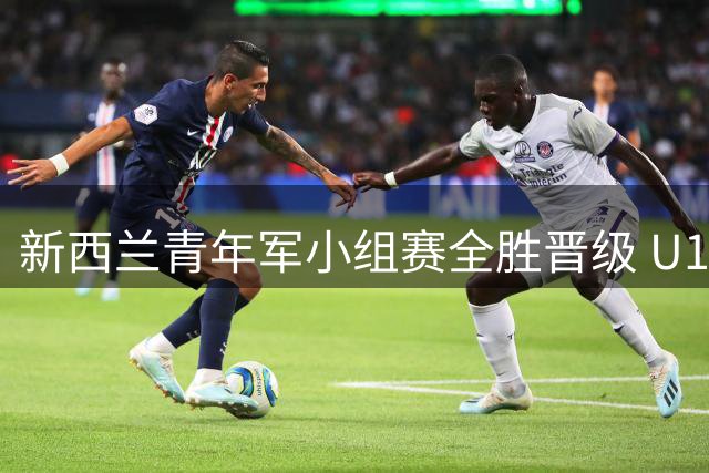 新西兰青年军小组赛全胜晋级 U18亚洲杯展现统治力
