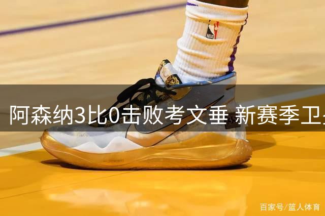 阿森纳3比0击败考文垂 新赛季卫冕前景看好